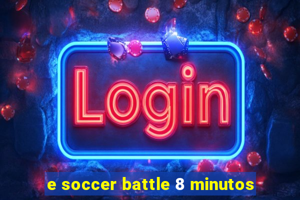 e soccer battle 8 minutos